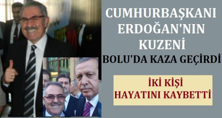 CUMHURBAŞKANI ERDOĞAN'IN KUZENİ BOLU'DA KAZA GEÇİRDİ 