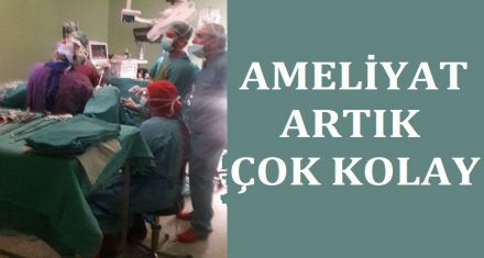 AMELİYAT ARTIK ÇOK KOLAY 