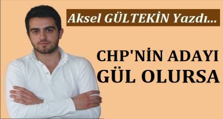 CHP'NİN ADAYI GÜL OLURSA