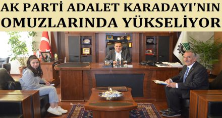 AK PARTİ ADALET KARADAYI'NIN OMUZLARINDA YÜKSELİYOR