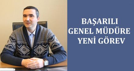 Başarılı Genel Müdüre yeni görev