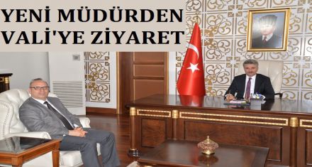 YENİ MÜDÜRDEN VALİ'YE ZİYARET 