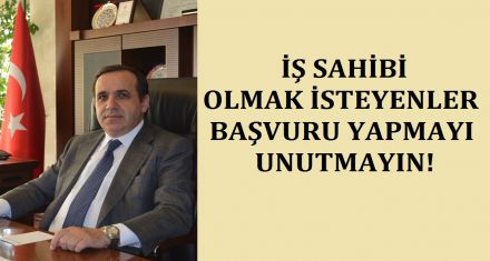 İŞ SAHİBİ OLMAK İSTEYENLER BAŞVURULARI KAÇIRMASIN 