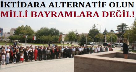 ÖNCE İKTİDARIN ALTERNATİFİ OLUN!