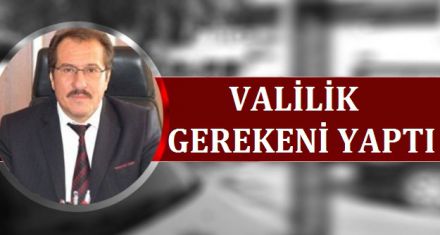 VALİLİK GEREKENİ YAPTI