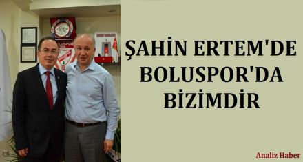ŞAHİN ERTEM'DE BOLUSPOR'DA BİZİMDİR