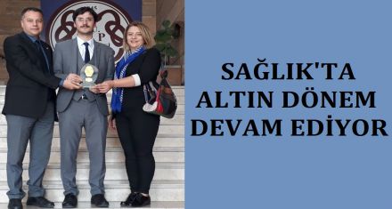 SAĞLIKTA ALTIN DÖNEM DEVAM EDİYOR 
