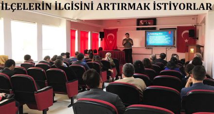 İLÇELERİN İLGİSİNİ ARTIRMAK İSTİYORLAR 
