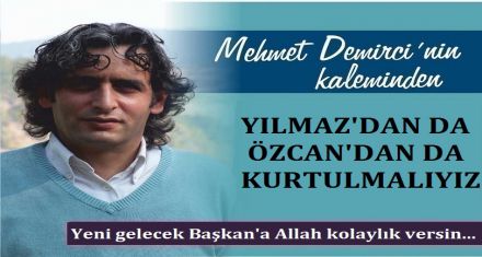 YILMAZ'DAN DA ÖZCAN'DAN DA KURTULMALIYIZ