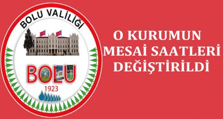 O KURUMUN MESAİ SAATLERİ DEĞİŞTİRİLDİ 