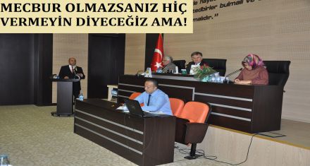 MECBUR OLMAZSANIZ HİÇ VERMEYİN DİYECEĞİZ AMA!