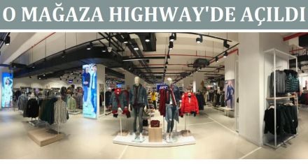 O MAĞAZA HIGHWAY'DE AÇILDI