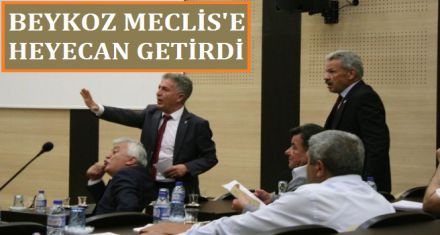 BEYKOZ'LA MECLİS'E HEYECAN GELDİ 