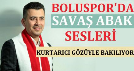 BOLUSPOR'DA SAVAŞ ABAK SESLERİ