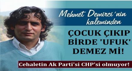 ÇOCUK ÇIKIP BİR DE UFUK DEMEZ Mİ!