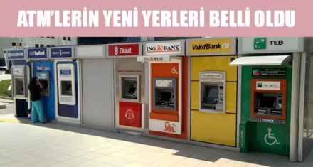ATM'LERİN YERLERİ BELLİ OLDU