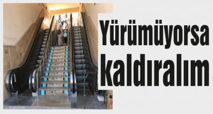 Yürümüyorsa kaldıralım 