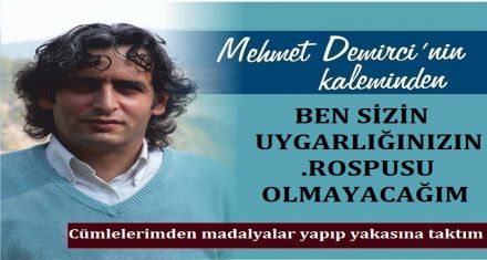 BEN SİZİN ÇAĞINIZIN .ROSPUSU OLMAYACAĞIM!