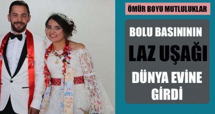 BOLU BASINININ LAZ UŞAĞI DÜNYA EVİNE GİRDİ