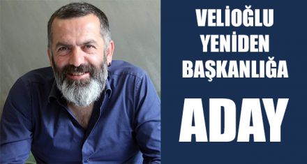 VELİOĞLU YENİDEN BAŞKANLIĞA ADAY
