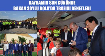 BAYRAMIN SON GÜNÜNDE BAKAN SOYLU BOLU'DA TRAFİĞİ DENETLEDİ