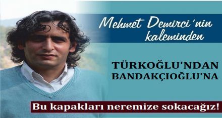 TÜRKOĞLU'NDAN BANDAKÇIOĞLU'NA