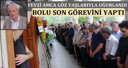 FEVZİ AMCA SON YOLCULUĞA UĞURLANDI