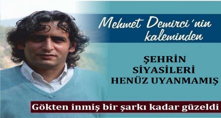 ŞEHRİN SİYASİLERİ HENÜZ UYANMAMIŞ!