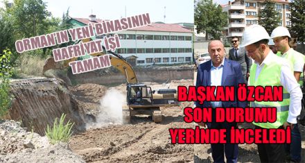 ORMAN BÖLGE MÜDÜRLÜĞÜ YENİ BİNASININ HAFRİYATI TAMAM