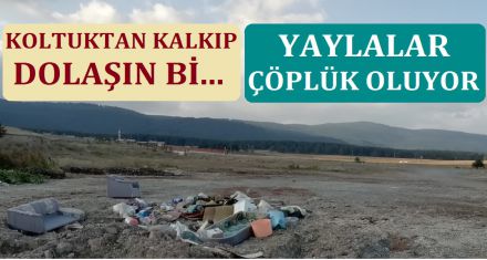 YAYLALAR ÇÖP OLUYOR