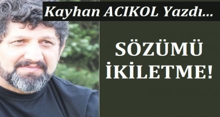 SÖZÜMÜ İKİLETME!