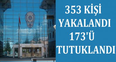 353 KİŞİ YAKALANDI 173'Ü TUTUKLANDI 