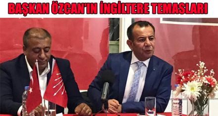 BAŞKAN ÖZCAN'IN İNGİLTERE TEMASLARI