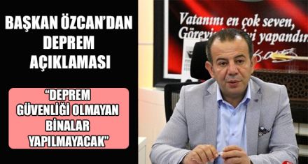 BAŞKAN ÖZCAN'DAN DEPREM AÇIKLAMASI