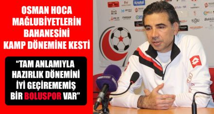 OSMAN HOCA MAĞLUBİYETLERİN BAHANESİNİ KAMP DÖNEMİNE KESTİ