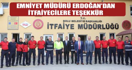 EMNİYET MÜDÜRÜ ERDOĞAN'DAN İTFAİYECİLERE TEŞEKKÜR