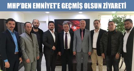 MHP'DEN EMNİYET'E GEÇMİŞ OLSUN ZİYARETİ