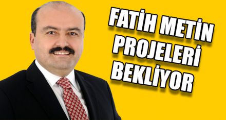 FATİH METİN PROJELERİ BEKLİYOR