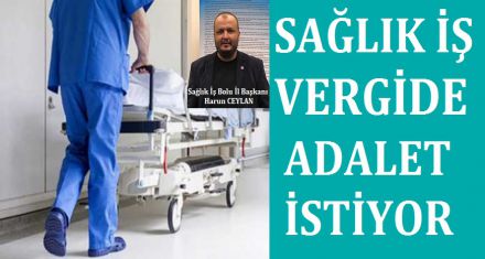 SAĞLIK İŞ VERGİDE ADALET İSTİYOR 