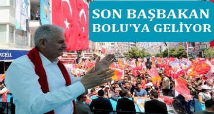 SON BAŞBAKAN BOLU'YA GELİYOR