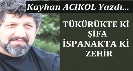 TÜKÜRÜKTE Kİ ŞİFA  ISPANAKTA Kİ ZEHİR