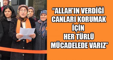 “ALLAH'IN VERDİĞİ CANLARI KORUMAK İÇİN HER TÜRLÜ MÜCADELEDE VARIZ”