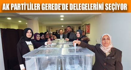 AK PARTİ'LİLER GEREDE'DE DELEGELERİNİ SEÇİYOR  