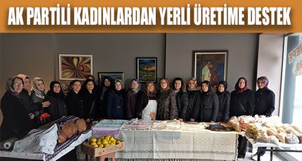 AK PARTİLİ KADINLARDAN YERLİ ÜRETİME DESTEK