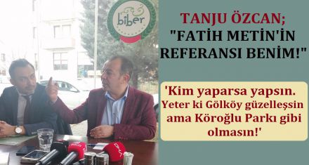 ÖZCAN; ‘FATİH METİN'İN REFERANSI BENİM!'