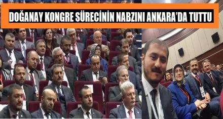 DOĞANAY KONGRE SÜRECİNİN NABZINI ANKARA'DA TUTTU