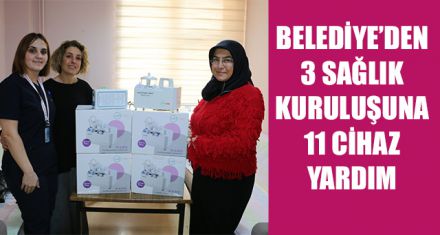 BELEDİYE'DEN 3 SAĞLIK KURULUŞUNA 11 CİHAZ YARDIM