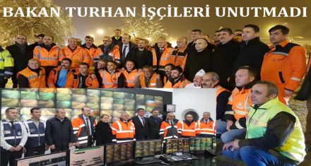 BAKAN TURHAN İŞÇİLERİ UNUTMADI 
