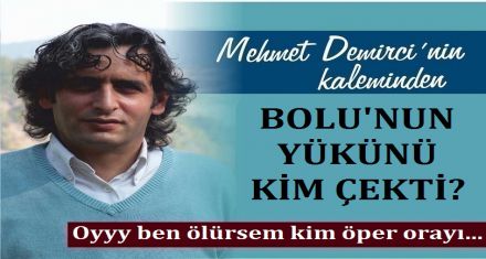 SÖYLE BOLU'NUN YÜKÜNÜ KİM ÇEKTİ?