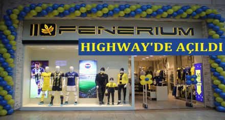 FENERIUM MAĞAZASI HIGHWAY'DE AÇILDI!